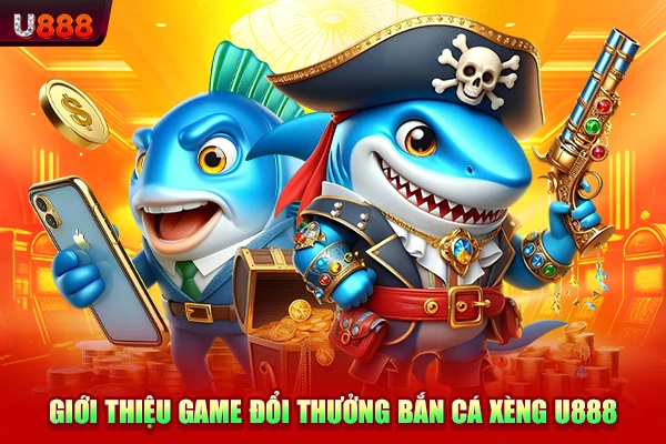 Giới thiệu game đổi thưởng bắn cá xèng U888