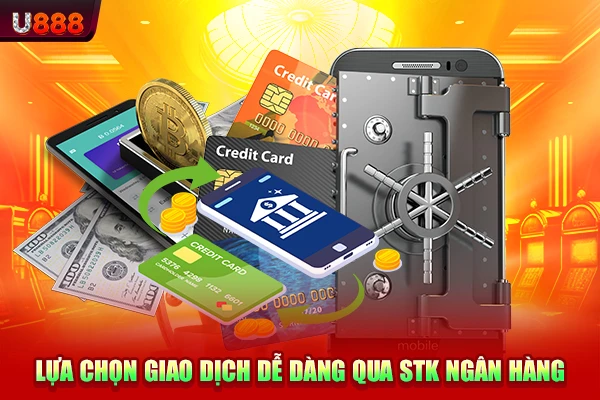 Lựa chọn giao dịch dễ dàng qua STK ngân hàng