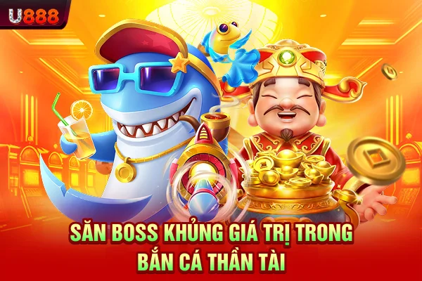 Săn boss khủng giá trị trong bắn cá thần tài