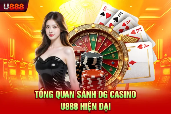 Tổng quan sảnh DG Casino U888 hiện đại