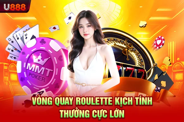 Vòng quay roulette kịch tính thưởng cực lớn