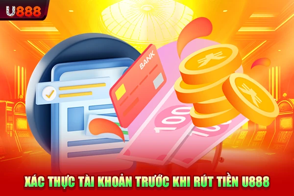 Xác thực tài khoản trước khi rút tiền U888