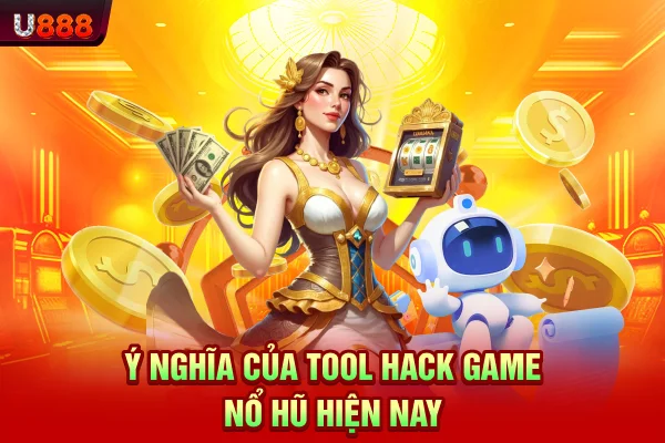 Ý nghĩa của tool hack game nổ hũ hiện nay