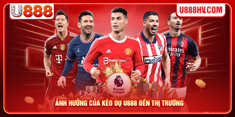 Ảnh hưởng của kèo dụ U888 đến thị trường