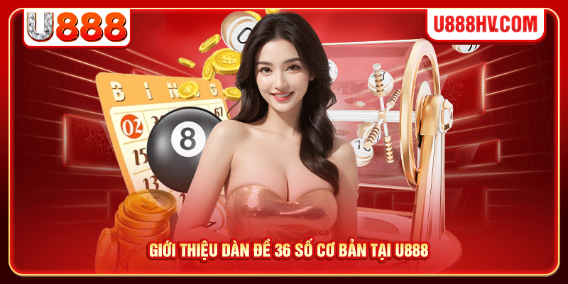 Giới thiệu dàn đề 36 số cơ bản tại U888