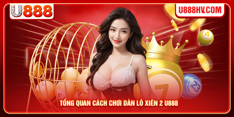 Tổng quan cách chơi dàn lô xiên 2 U888