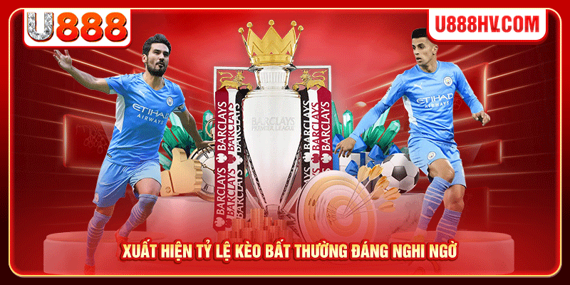 Xuất hiện tỷ lệ kèo bất thường đáng nghi ngờ